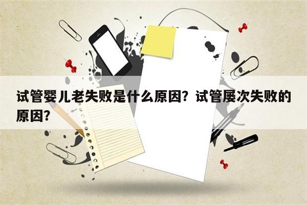 试管婴儿老失败是什么原因？试管屡次失败的原因？