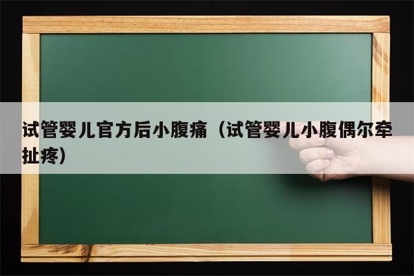 试管婴儿官方后小腹痛（试管婴儿小腹偶尔牵扯疼）