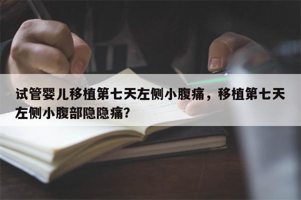 试管婴儿移植第七天左侧小腹痛，移植第七天左侧小腹部隐隐痛？